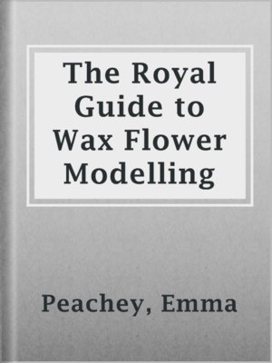 cover image of The Royal Guide to Wax Flower Modelling